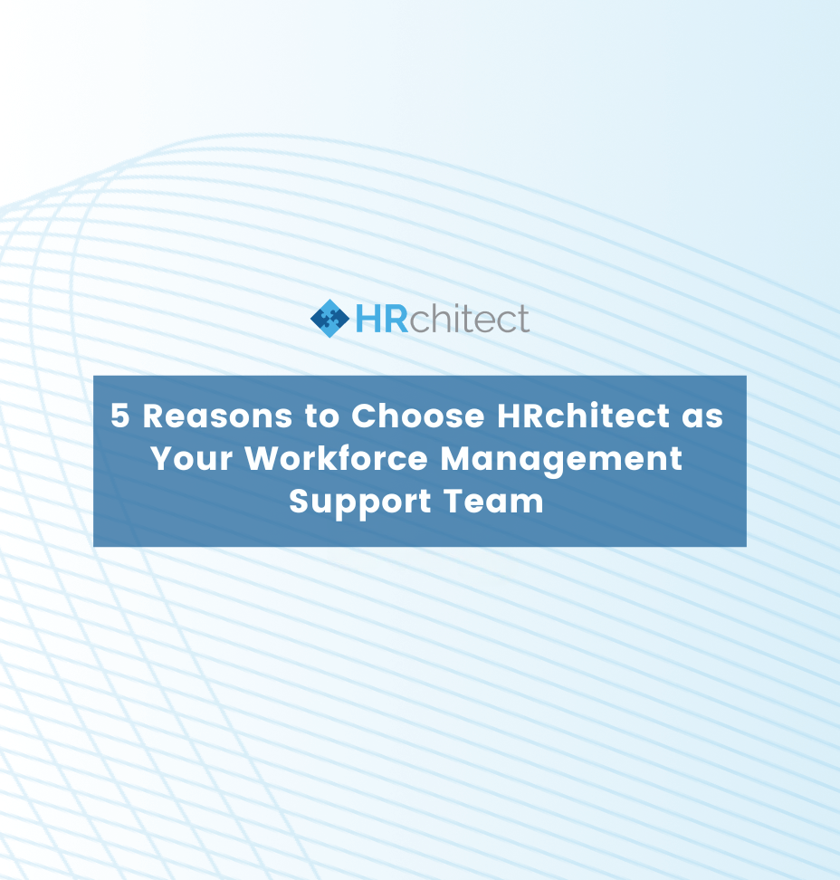 5 Reasons to Choose HRchitect as Your Workforce Management Support Team