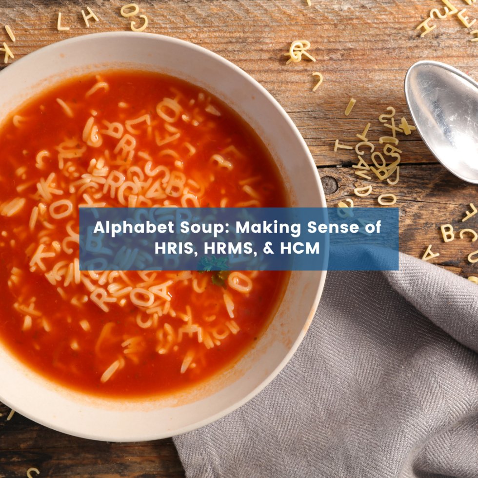 Alphabet Soup: Making Sense of HRIS, HRMS, & HCM