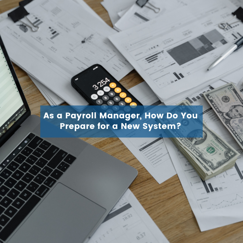 As a Payroll Manager, How Do You Prepare for a New System?