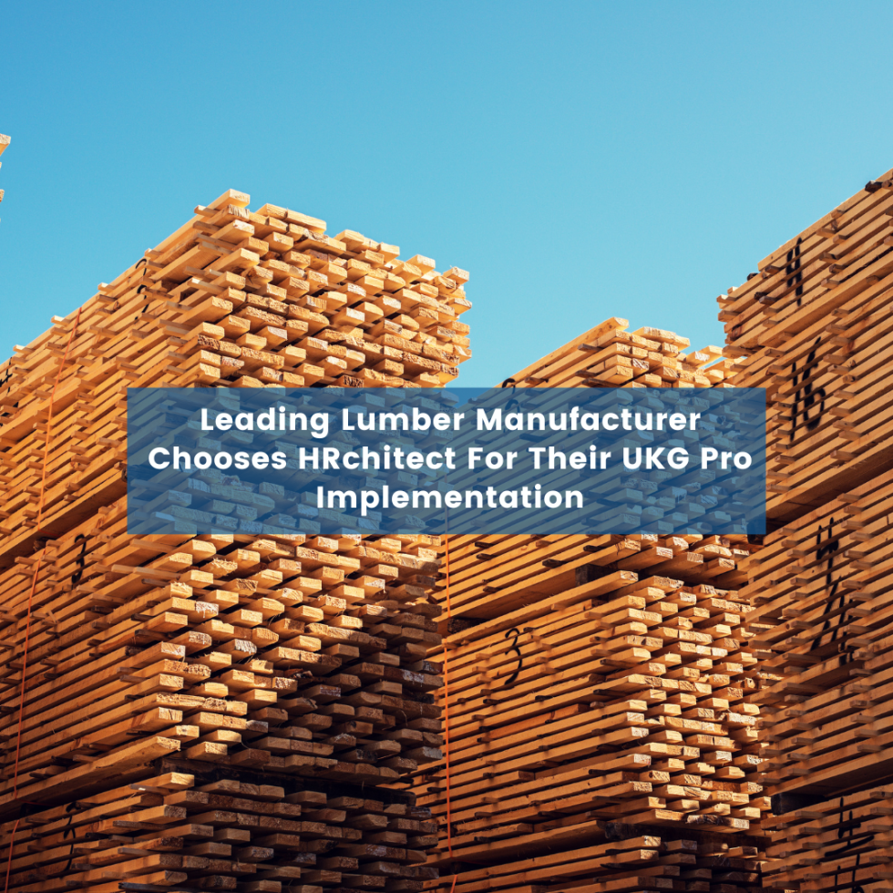 Leading Lumber Manufacturer Chooses HRchitect For Their UKG Pro Implementation