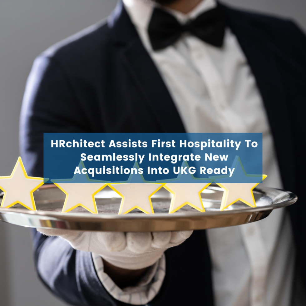 HRchitect Assists First Hospitality To Seamlessly Integrate Acquisitions Into UKG Ready