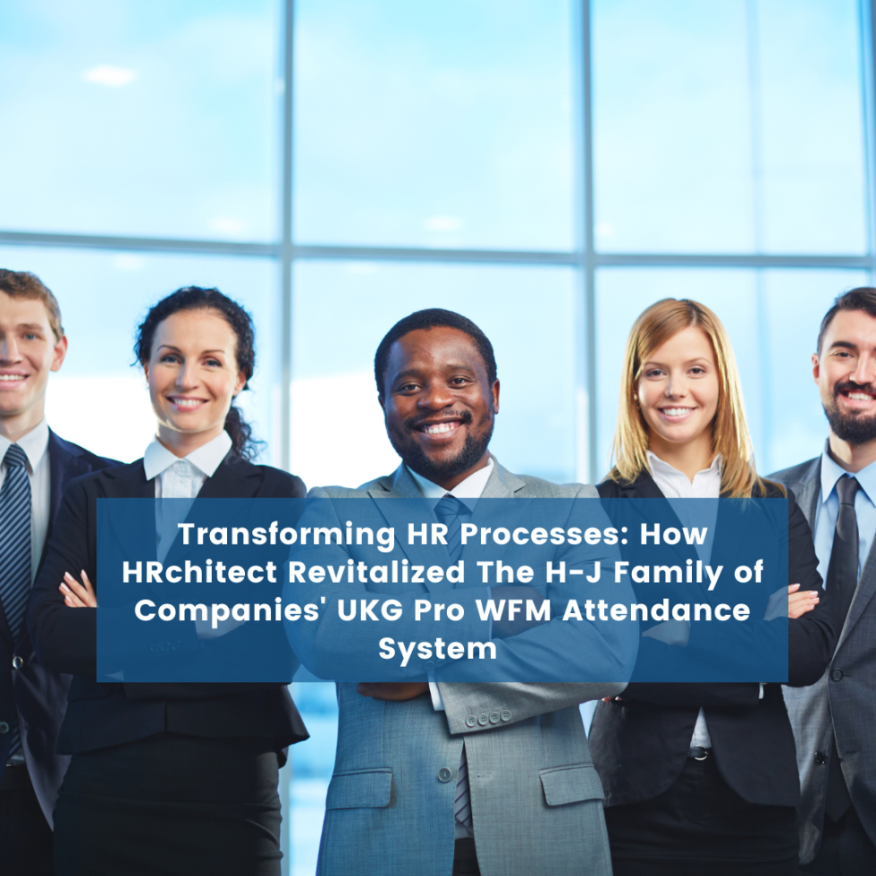 Transforming HR Processes: How HRchitect Revitalized The H-J Family of Companies’ UKG Pro WFM Attendance System