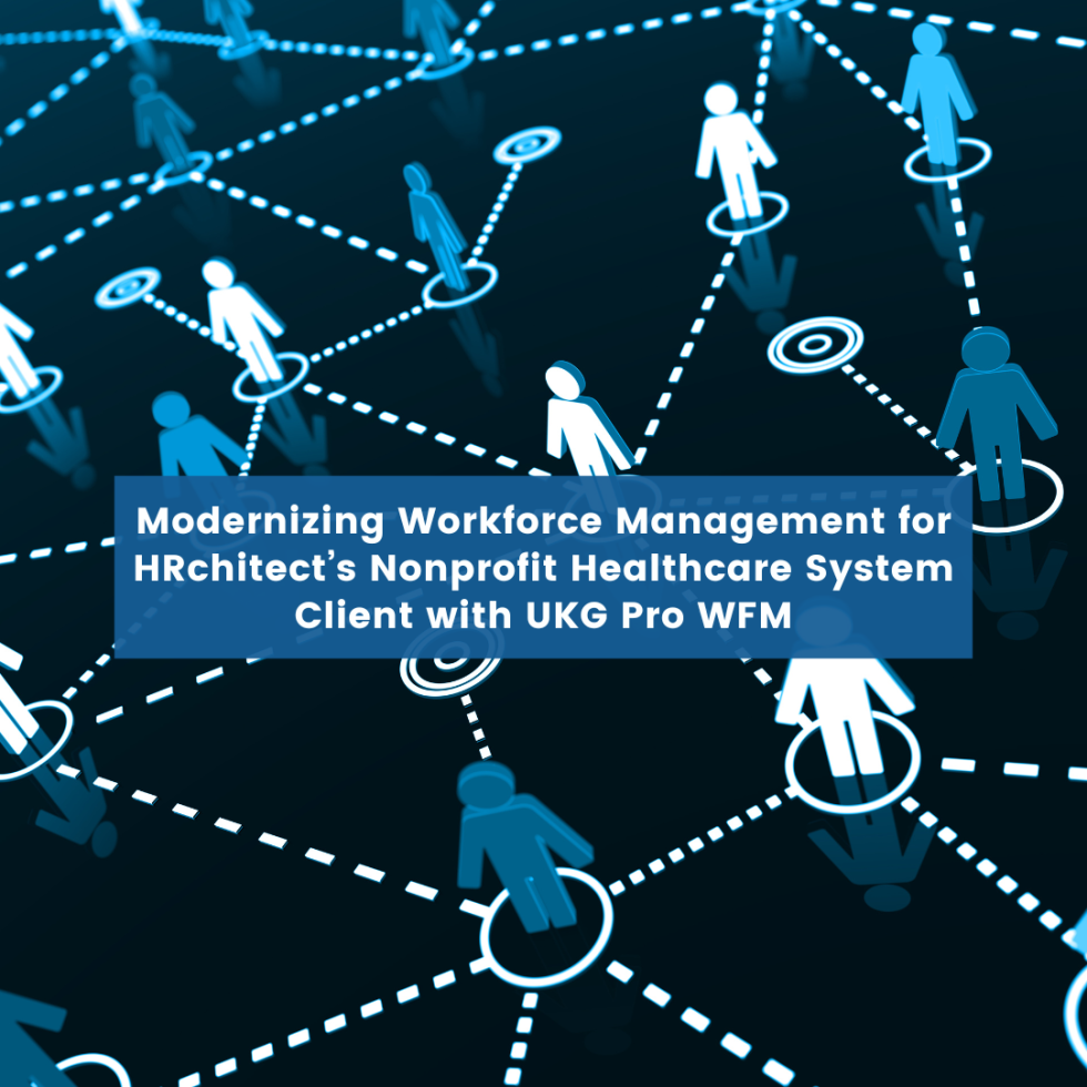 Modernizing Workforce Management for HRchitect’s Nonprofit Healthcare System Client with UKG Pro WFM