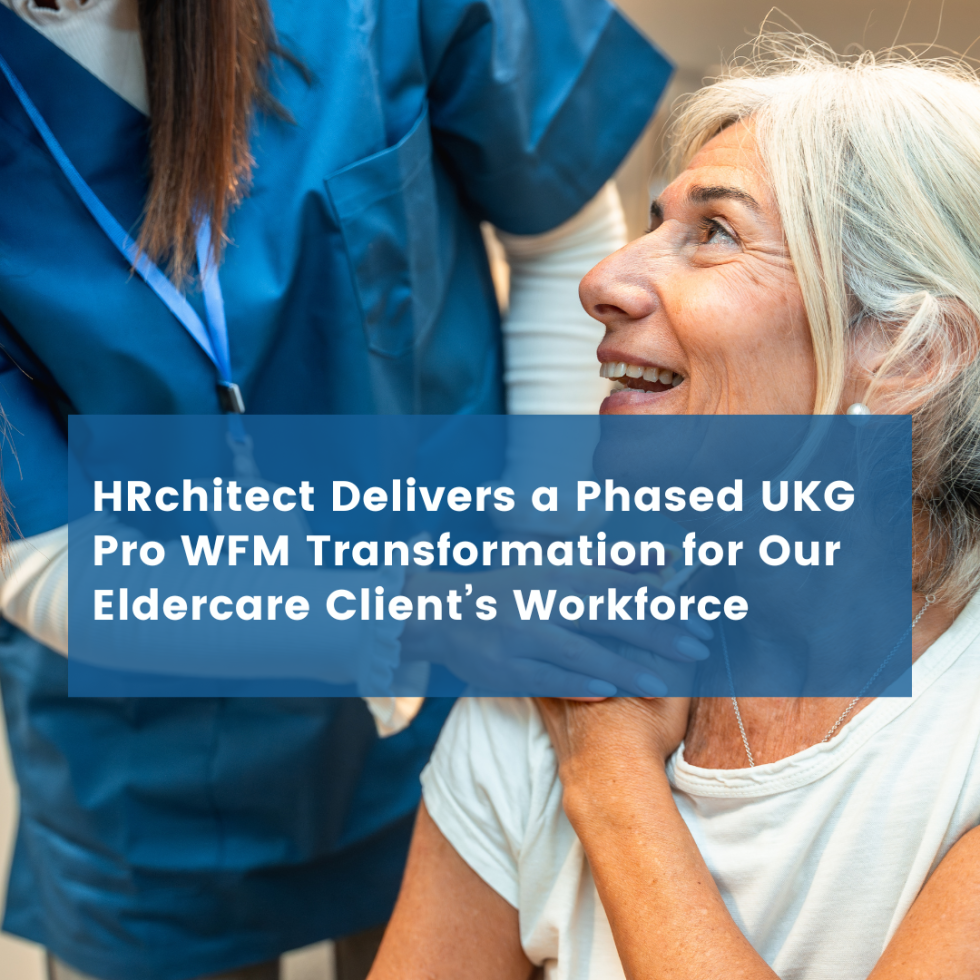 HRchitect Delivers a Phased UKG Pro WFM Transformation for Our Eldercare Client’s Workforce