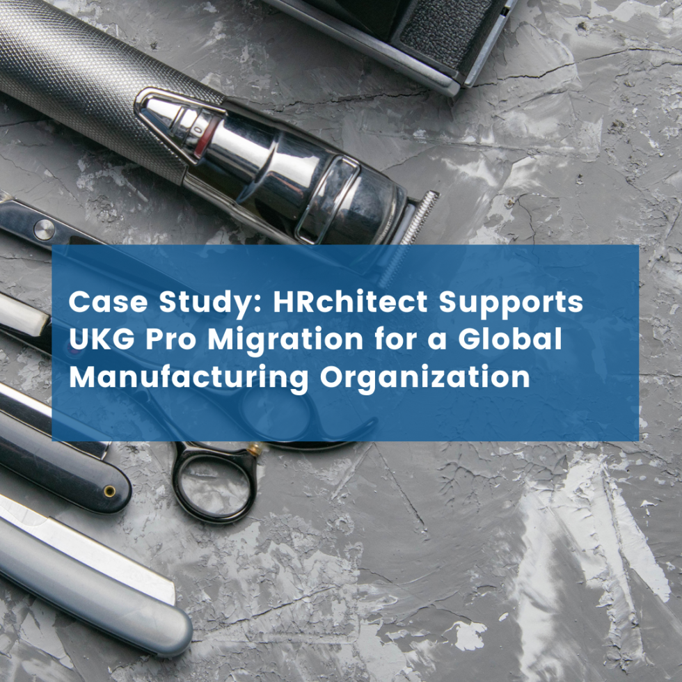 HRchitect Delivers Migration Support from Kronos HRMS to UKG Pro for a Global Manufacturing Organization