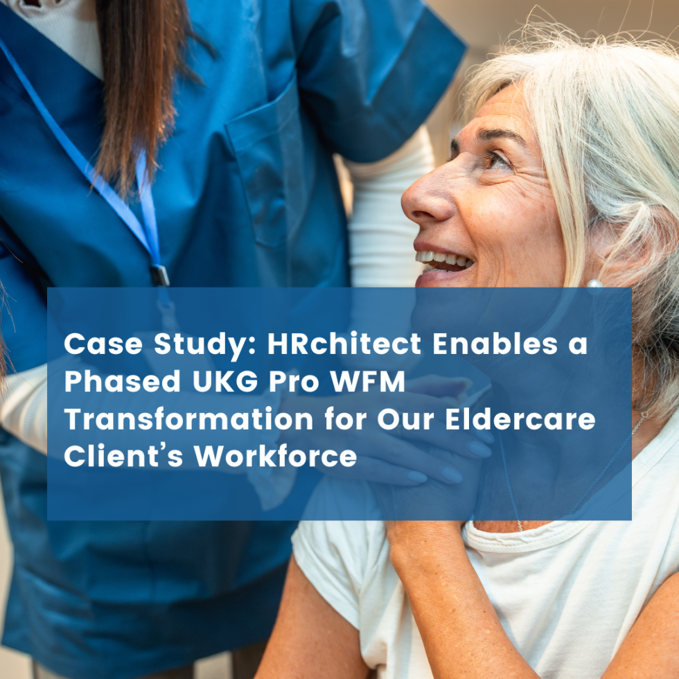 HRchitect Delivers a Phased UKG Pro WFM Transformation for Our Eldercare Client’s Workforce