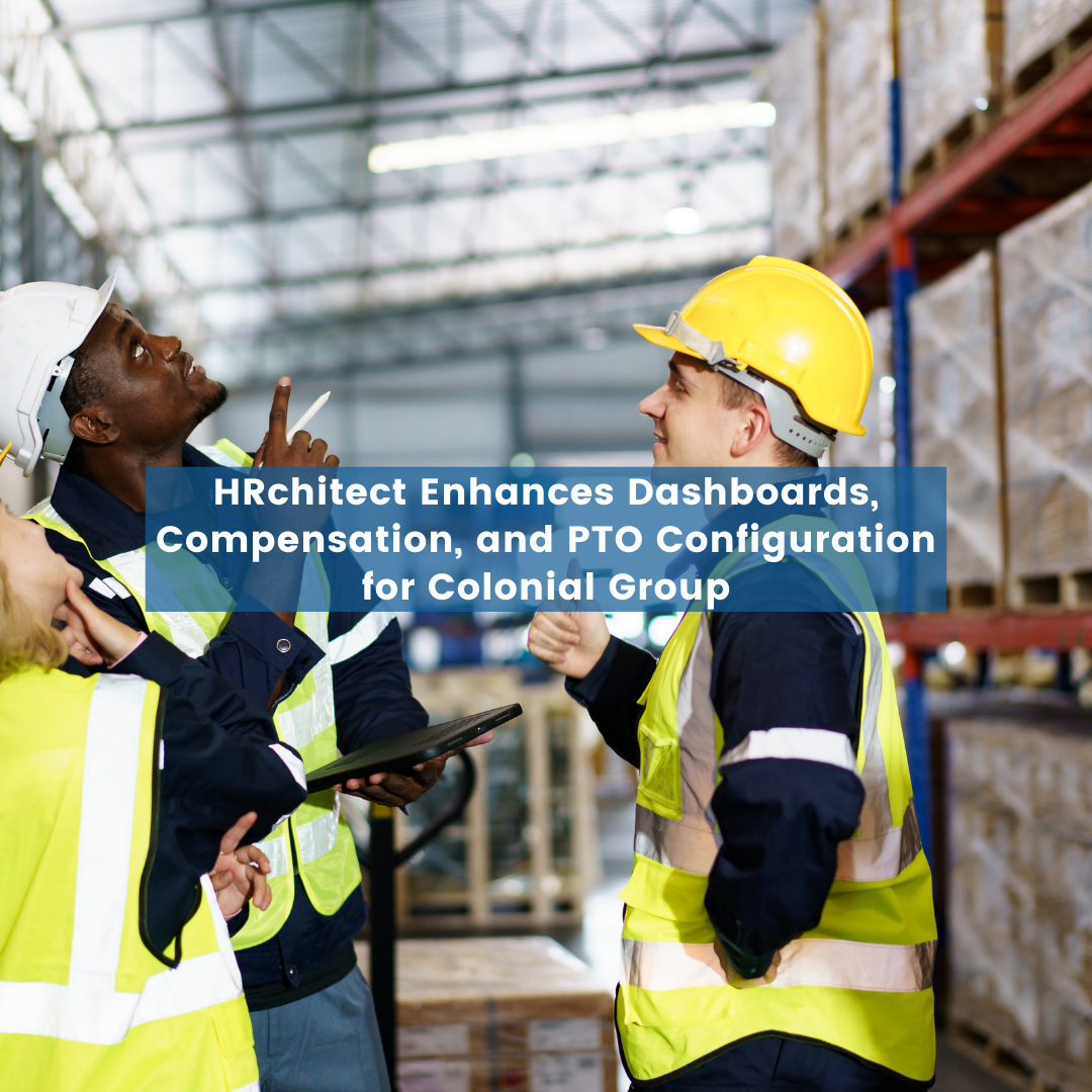 HRchitect Enhances Dashboards, Compensation, and PTO Configuration for Colonial Group