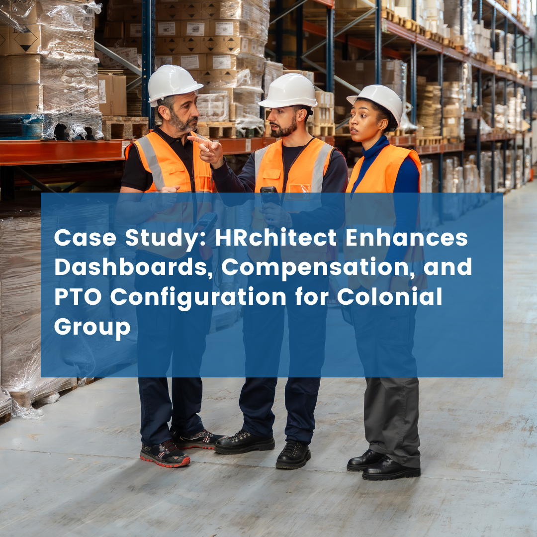 HRchitect Enhances Dashboards, Compensation, and PTO Configuration for Colonial Group