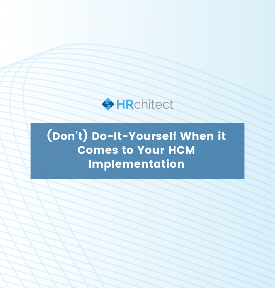 (Don’t) Do-It-Yourself When it Comes to Your HCM Implementation