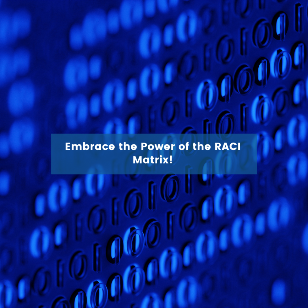 Embrace the Power of the RACI Matrix!