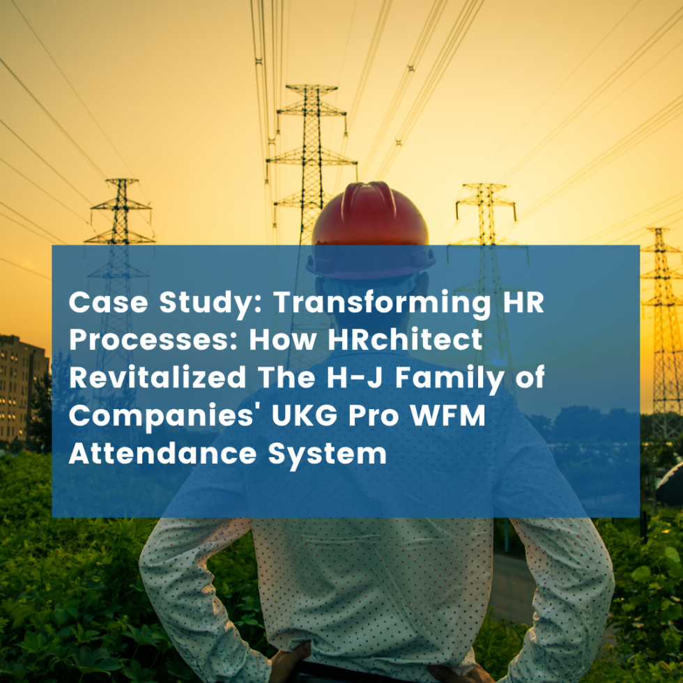 Transforming HR Processes: How HRchitect Revitalized The H-J Family of Companies’ UKG Pro WFM Attendance System