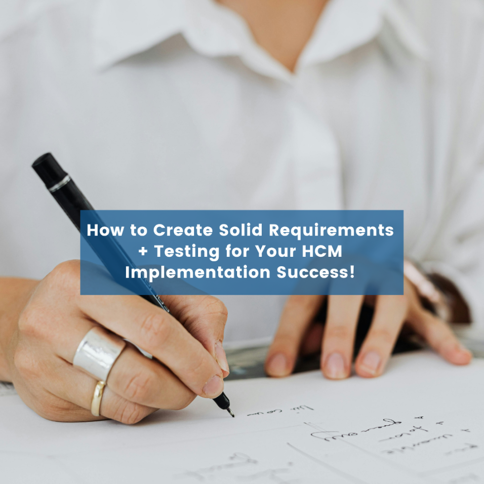 How to Create Solid Requirements + Testing for Your HCM Implementation Success!
