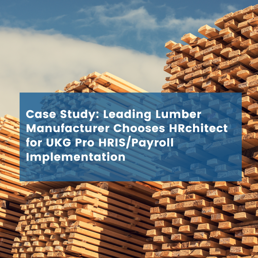 Leading Lumber Manufacturer Chooses HRchitect For Their UKG Pro Implementation