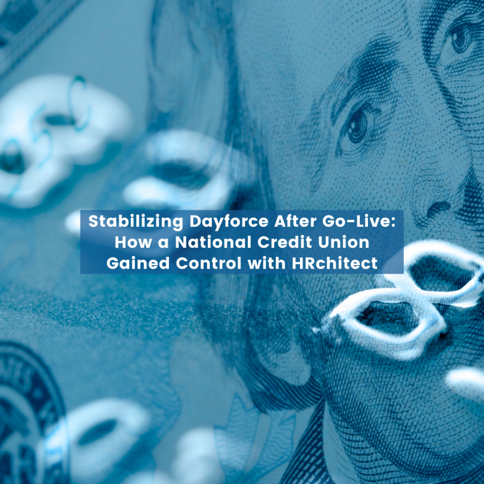 Stabilizing Dayforce After Go-Live: How a National Credit Union Gained Control with HRchitect