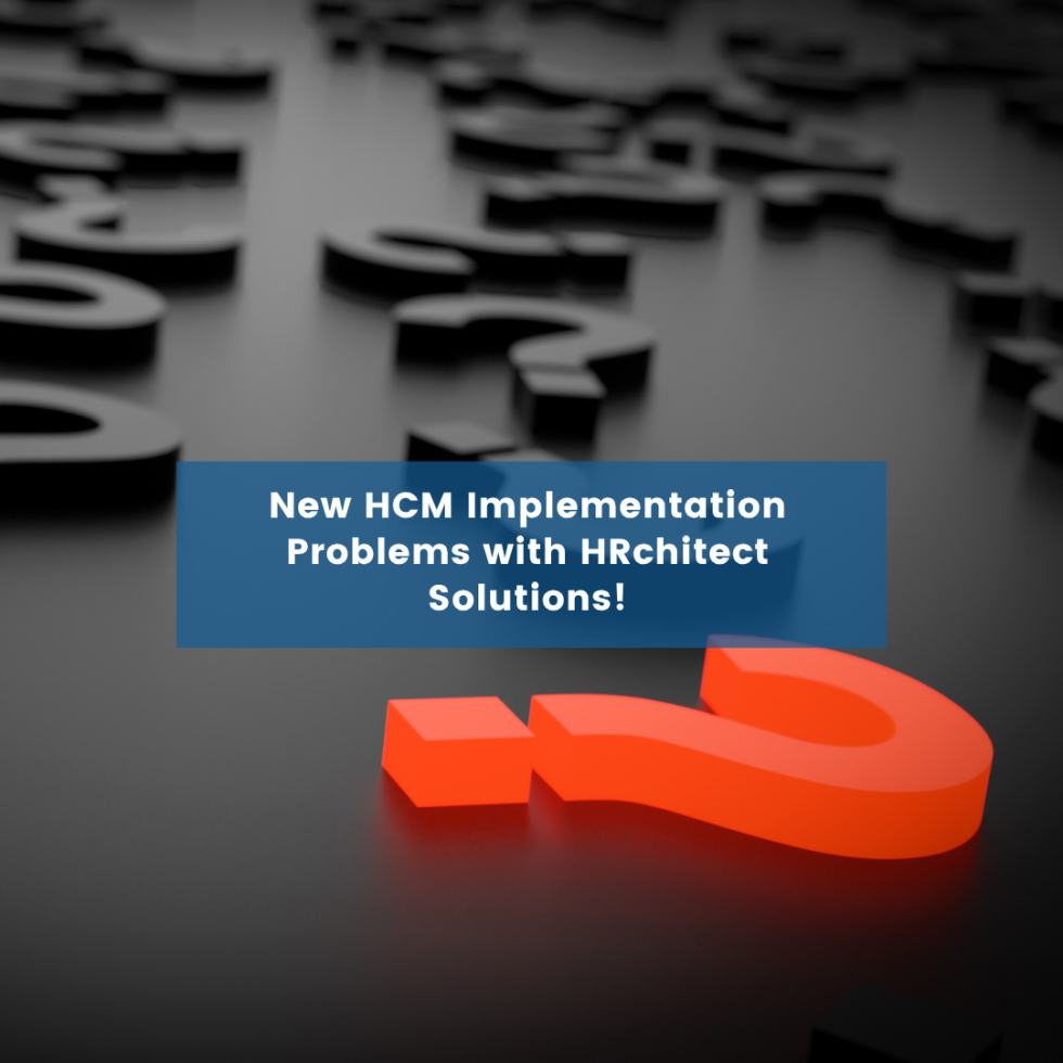 New HCM Implementation Problems with HRchitect Solutions!