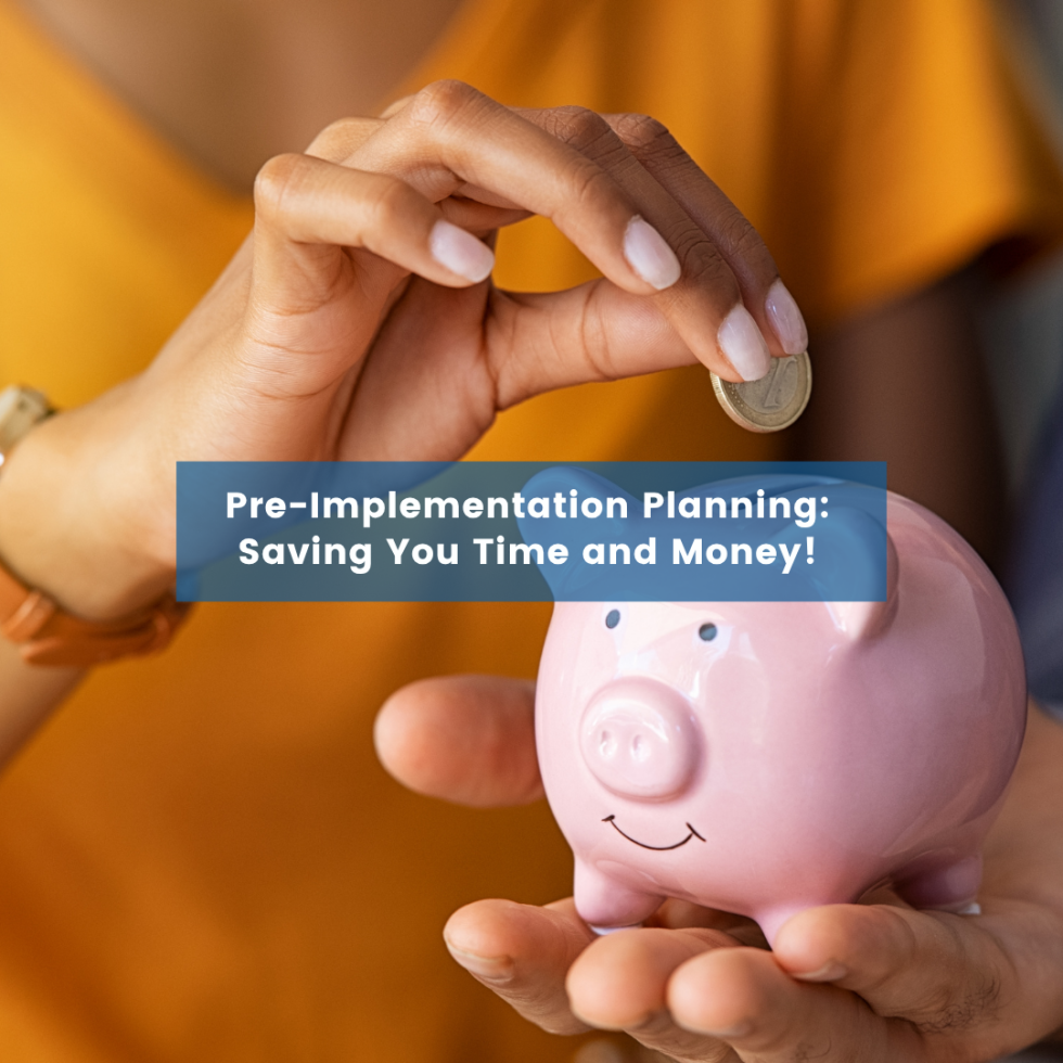 Pre-Implementation Planning: Saving You Time and Money!
