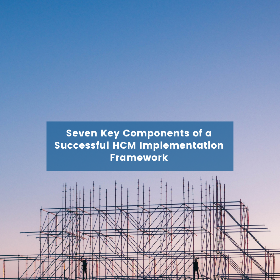 Seven Key Components of a Successful HCM Implementation Framework
