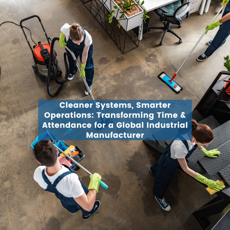 Cleaner Systems, Smarter Operations: Transforming Time & Attendance for a Global Industrial Manufacturer