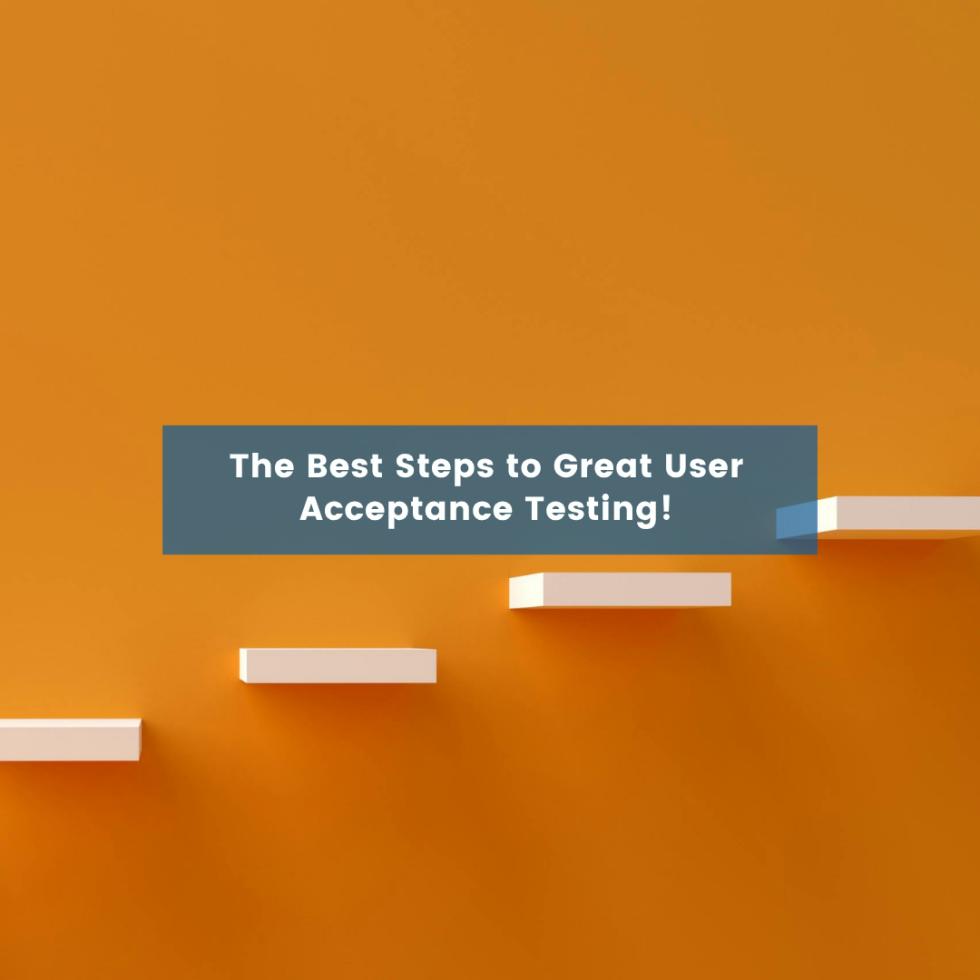 The Best Steps to Great User Acceptance Testing!