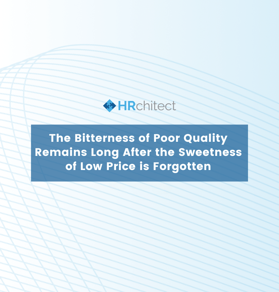 The Bitterness of Poor Quality Remains Long After the Sweetness of Low Price is Forgotten