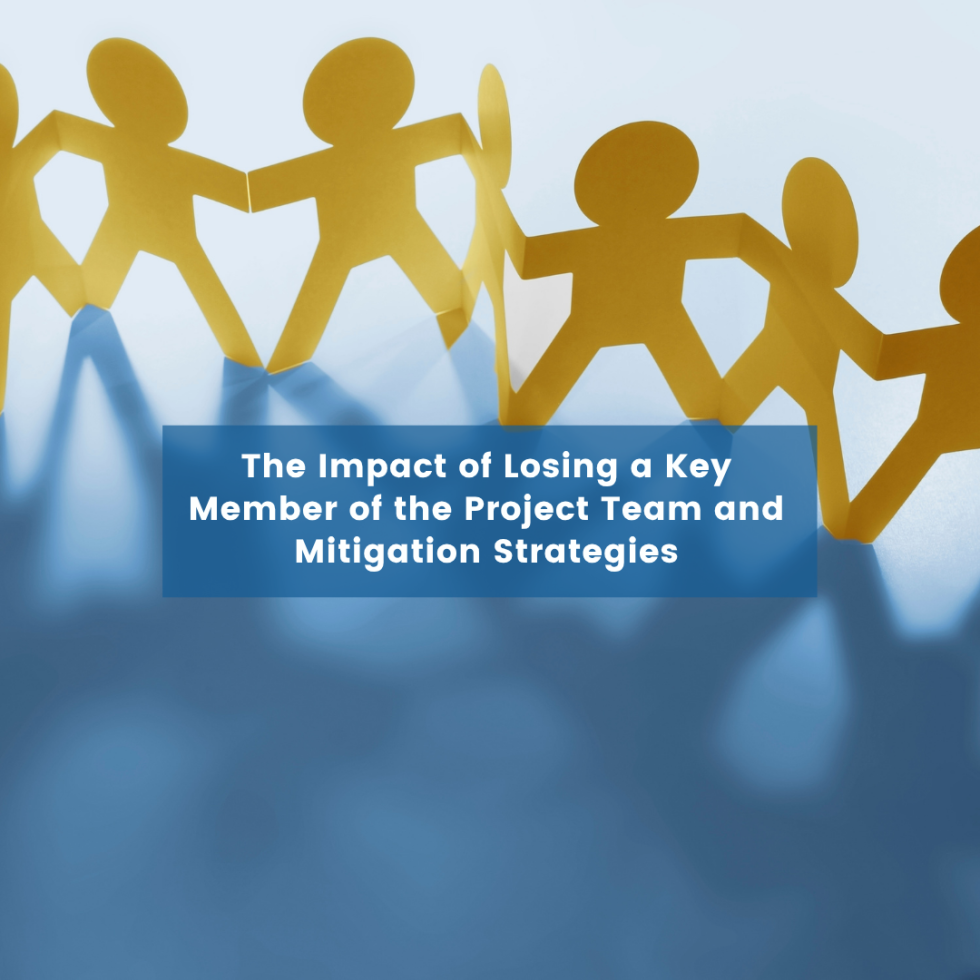The Impact of Losing a Key Member of The Project Team and Mitigation Strategies