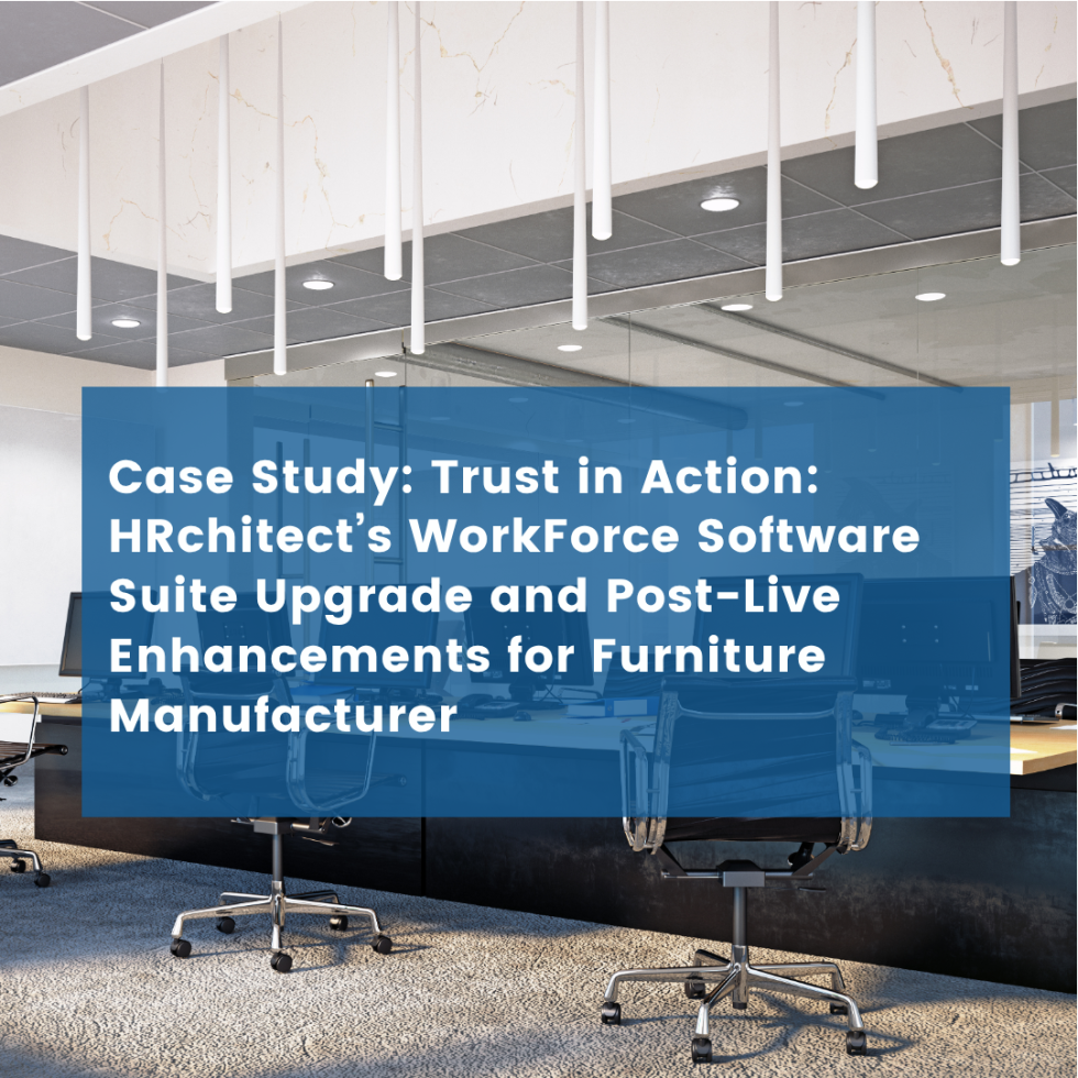 Trust in Action: HRchitect’s WorkForce Software Suite Upgrade and Post-Live Enhancements for Furniture Manufacturer