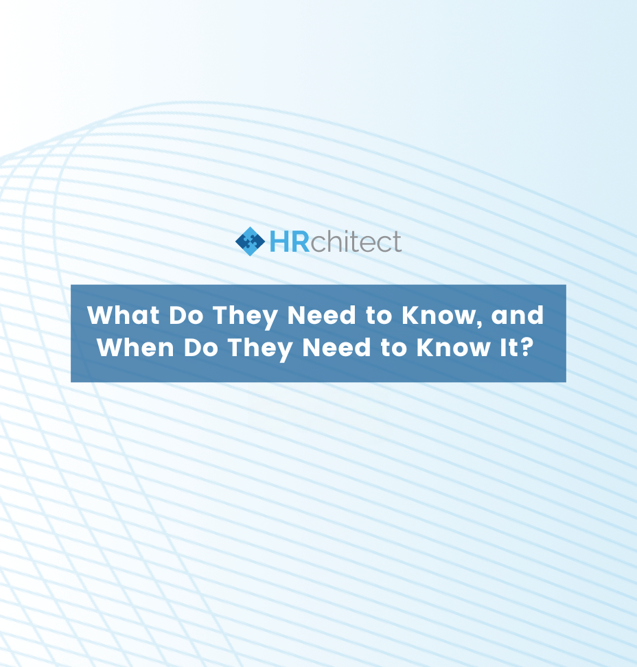 What Do They Need to Know, and When Do They Need to Know It?