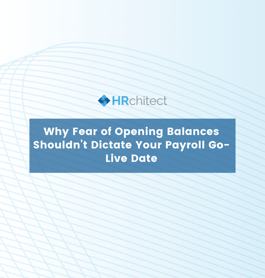 Why Fear of Opening Balances Shouldn’t Dictate Your Payroll Go-Live Date