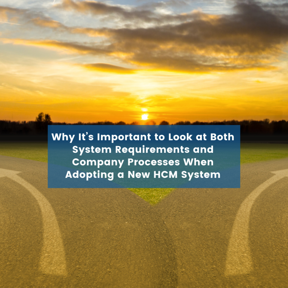 Why It’s Important to Look at Both System Requirements and Company Processes When Adopting a New HCM System