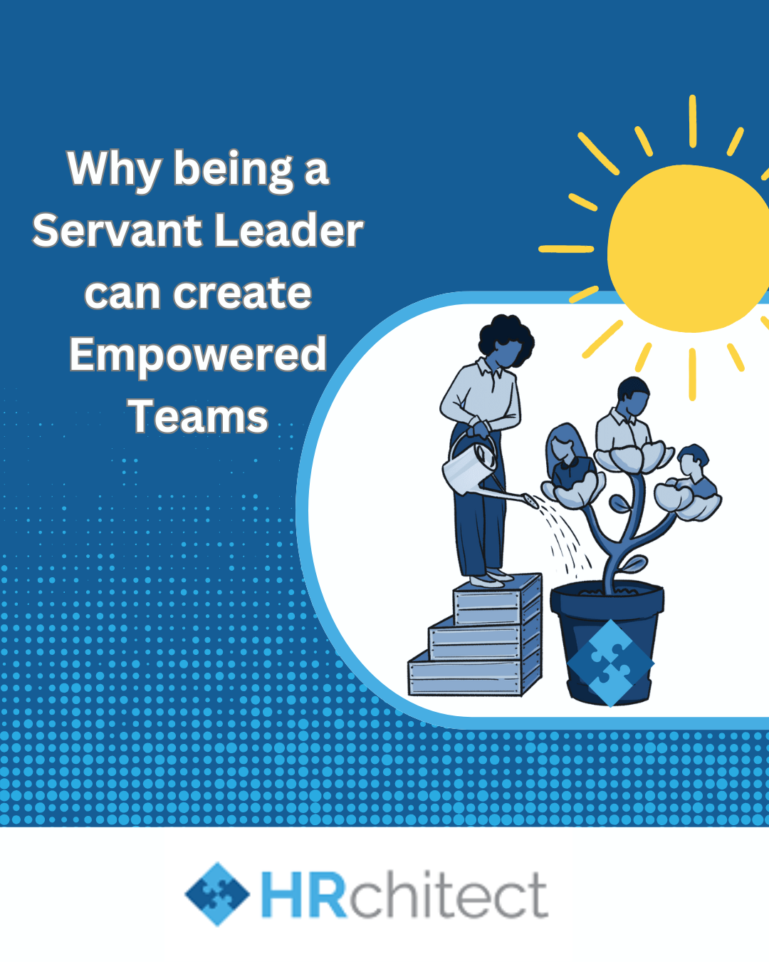 Why being a Servant Leader can create Empowered Teams Picture of a person standing on steps pouring water from watering can into flowerpot with people in flowers